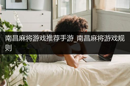 南昌麻将游戏推荐手游_南昌麻将游戏规则