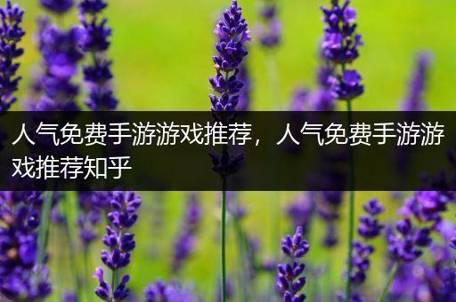 人气免费手游游戏推荐，人气免费手游游戏推荐知乎