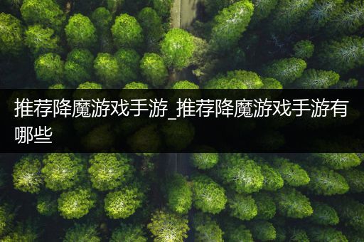 推荐降魔游戏手游_推荐降魔游戏手游有哪些