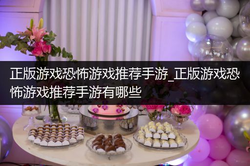 正版游戏恐怖游戏推荐手游_正版游戏恐怖游戏推荐手游有哪些