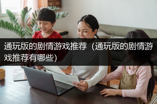 通玩版的剧情游戏推荐（通玩版的剧情游戏推荐有哪些）