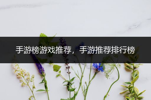 手游榜游戏推荐，手游推荐排行榜