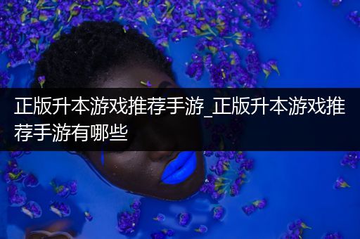 正版升本游戏推荐手游_正版升本游戏推荐手游有哪些