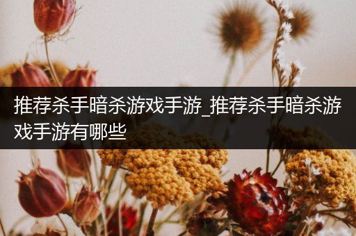 推荐杀手暗杀游戏手游_推荐杀手暗杀游戏手游有哪些