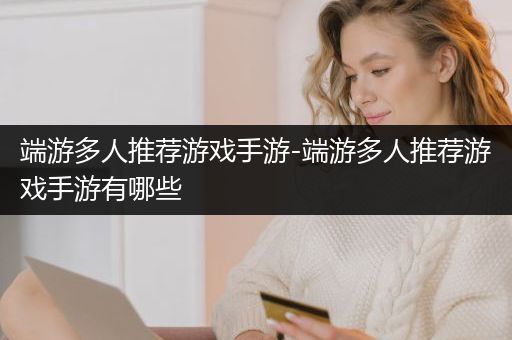 端游多人推荐游戏手游-端游多人推荐游戏手游有哪些