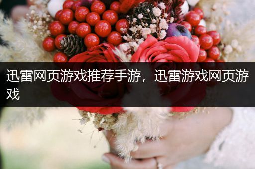 迅雷网页游戏推荐手游，迅雷游戏网页游戏
