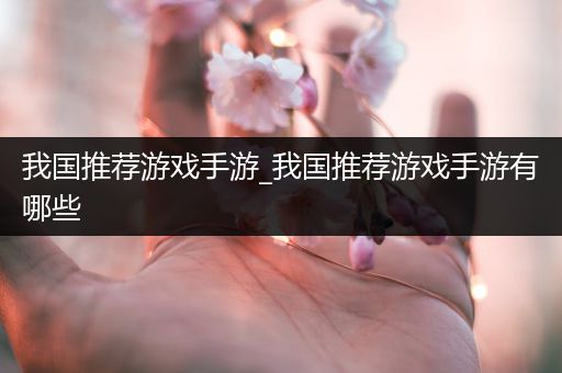 我国推荐游戏手游_我国推荐游戏手游有哪些