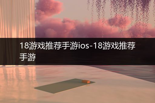18游戏推荐手游ios-18游戏推荐手游