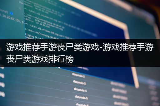 游戏推荐手游丧尸类游戏-游戏推荐手游丧尸类游戏排行榜