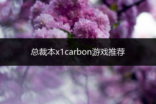 总裁本x1carbon游戏推荐