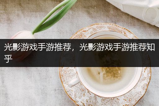 光影游戏手游推荐，光影游戏手游推荐知乎