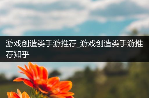 游戏创造类手游推荐_游戏创造类手游推荐知乎