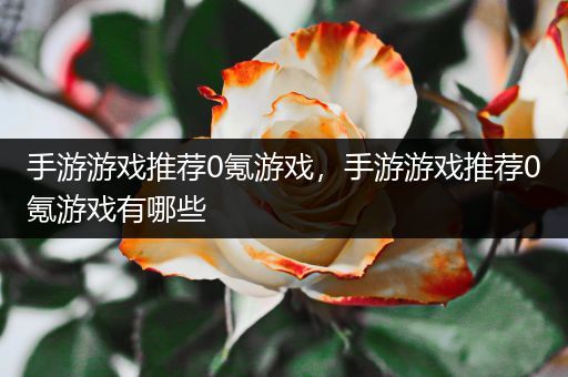 手游游戏推荐0氪游戏，手游游戏推荐0氪游戏有哪些