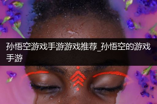 孙悟空游戏手游游戏推荐_孙悟空的游戏手游