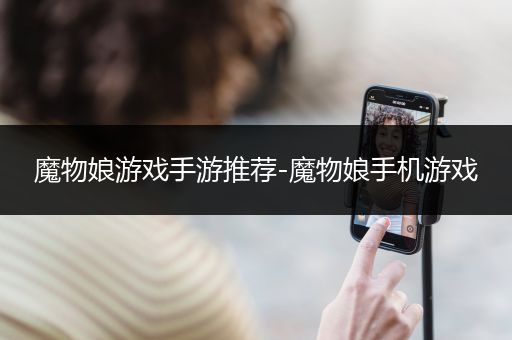 魔物娘游戏手游推荐-魔物娘手机游戏