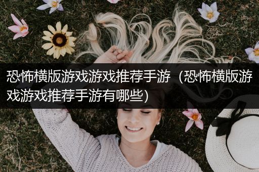 恐怖横版游戏游戏推荐手游（恐怖横版游戏游戏推荐手游有哪些）