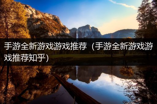 手游全新游戏游戏推荐（手游全新游戏游戏推荐知乎）
