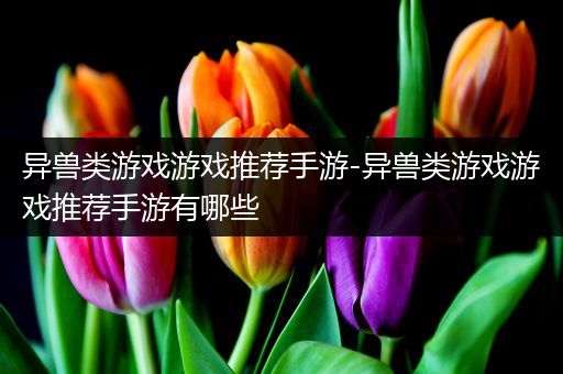 异兽类游戏游戏推荐手游-异兽类游戏游戏推荐手游有哪些