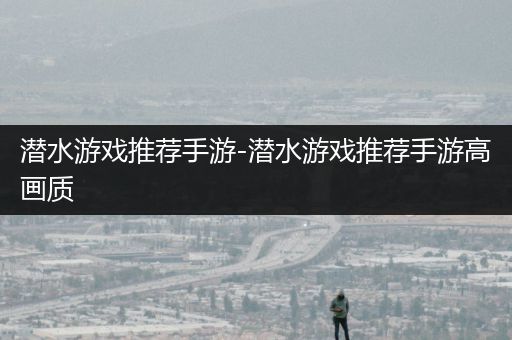 潜水游戏推荐手游-潜水游戏推荐手游高画质