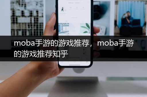 moba手游的游戏推荐，moba手游的游戏推荐知乎