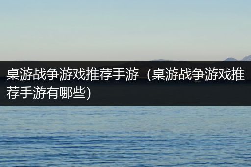 桌游战争游戏推荐手游（桌游战争游戏推荐手游有哪些）