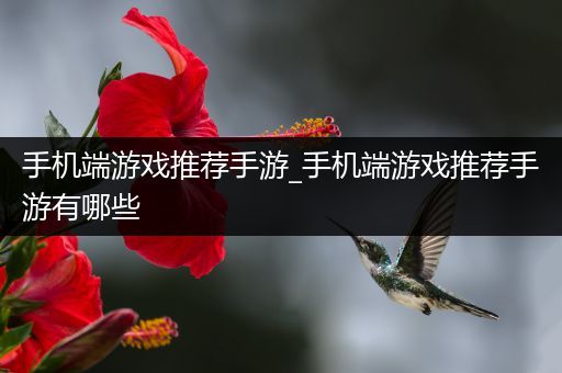 手机端游戏推荐手游_手机端游戏推荐手游有哪些