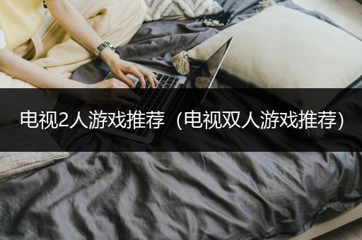 电视2人游戏推荐（电视双人游戏推荐）