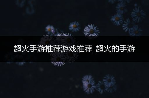 超火手游推荐游戏推荐_超火的手游