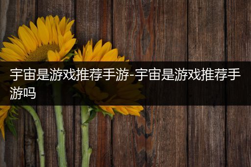 宇宙是游戏推荐手游-宇宙是游戏推荐手游吗