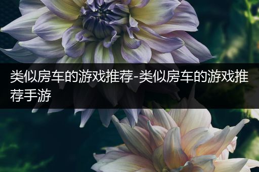 类似房车的游戏推荐-类似房车的游戏推荐手游