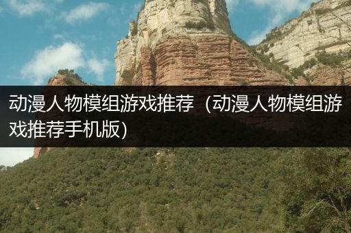 动漫人物模组游戏推荐（动漫人物模组游戏推荐手机版）