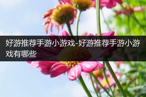 好游推荐手游小游戏-好游推荐手游小游戏有哪些