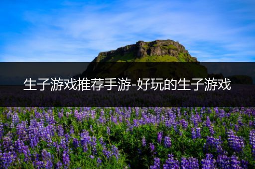 生子游戏推荐手游-好玩的生子游戏