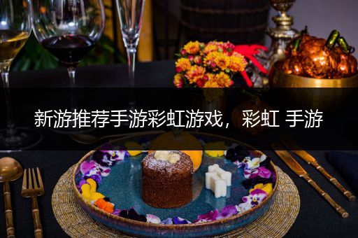 新游推荐手游彩虹游戏，彩虹 手游