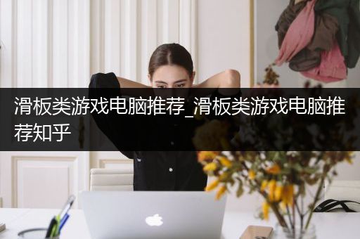滑板类游戏电脑推荐_滑板类游戏电脑推荐知乎