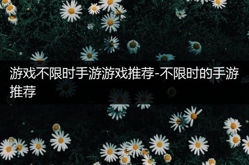 游戏不限时手游游戏推荐-不限时的手游推荐