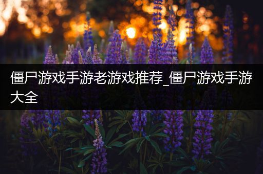 僵尸游戏手游老游戏推荐_僵尸游戏手游大全