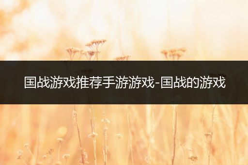 国战游戏推荐手游游戏-国战的游戏