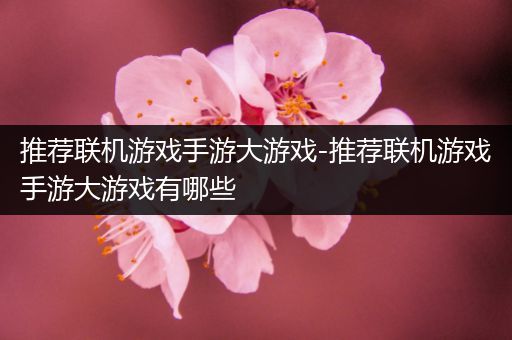 推荐联机游戏手游大游戏-推荐联机游戏手游大游戏有哪些