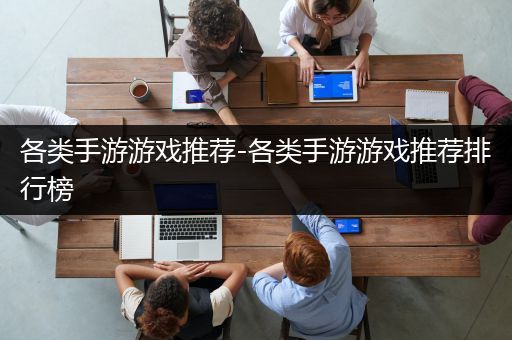 各类手游游戏推荐-各类手游游戏推荐排行榜