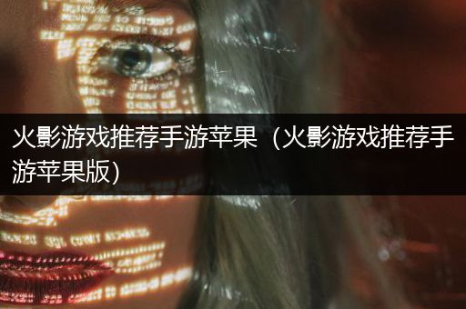 火影游戏推荐手游苹果（火影游戏推荐手游苹果版）