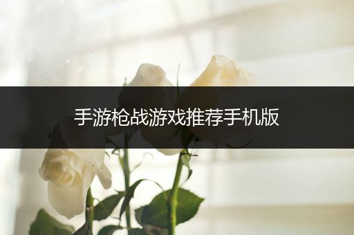手游枪战游戏推荐手机版