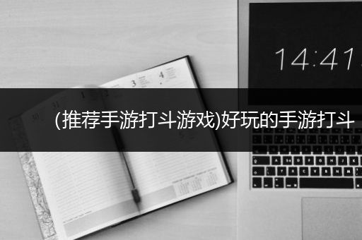 （推荐手游打斗游戏)好玩的手游打斗