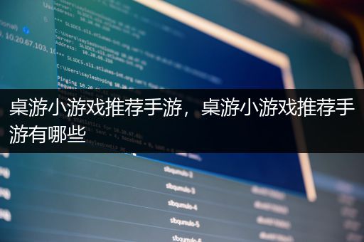 桌游小游戏推荐手游，桌游小游戏推荐手游有哪些