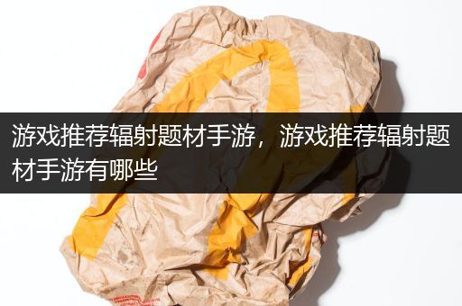 游戏推荐辐射题材手游，游戏推荐辐射题材手游有哪些