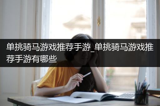 单挑骑马游戏推荐手游_单挑骑马游戏推荐手游有哪些