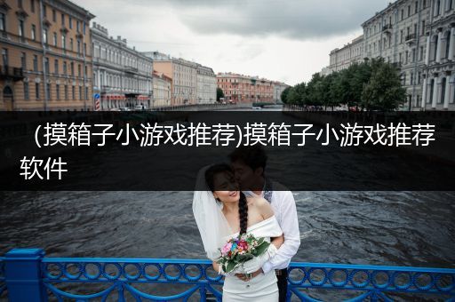 （摸箱子小游戏推荐)摸箱子小游戏推荐软件