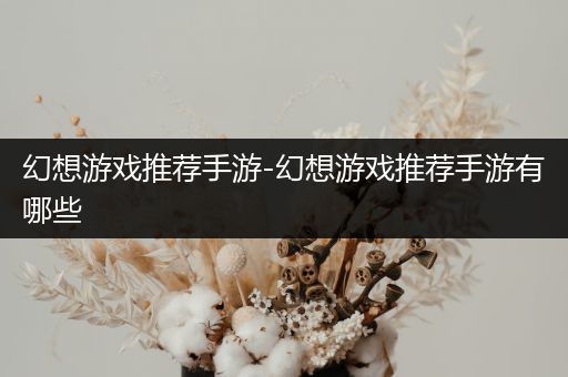 幻想游戏推荐手游-幻想游戏推荐手游有哪些