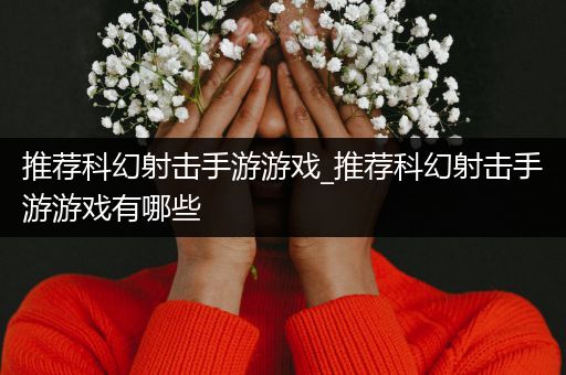 推荐科幻射击手游游戏_推荐科幻射击手游游戏有哪些
