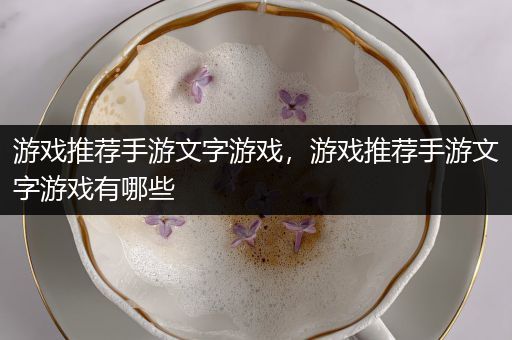 游戏推荐手游文字游戏，游戏推荐手游文字游戏有哪些
